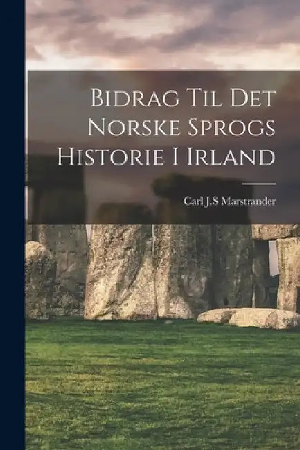 Bidrag Til Det Norske Sprogs Historie I Irland by Carl J. S. Marstrander
