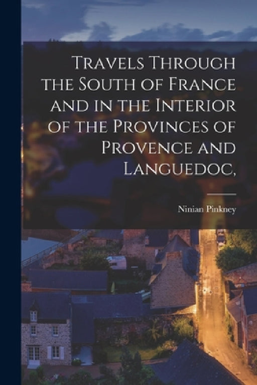 Travels Through the South of France and in the Interior of the Provinces of Provence and Languedoc, by Ninian Pinkney