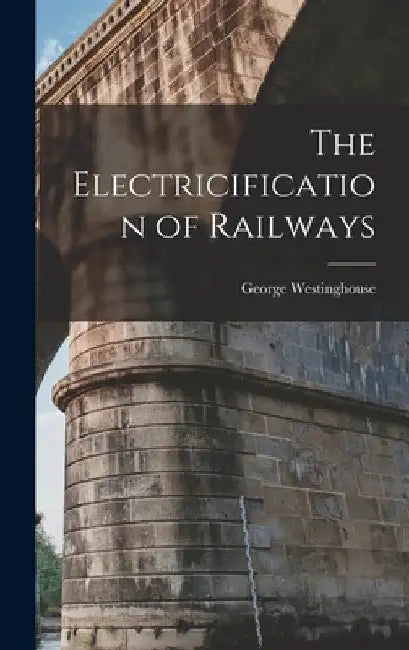 The Electricification of Railways by George Westinghouse