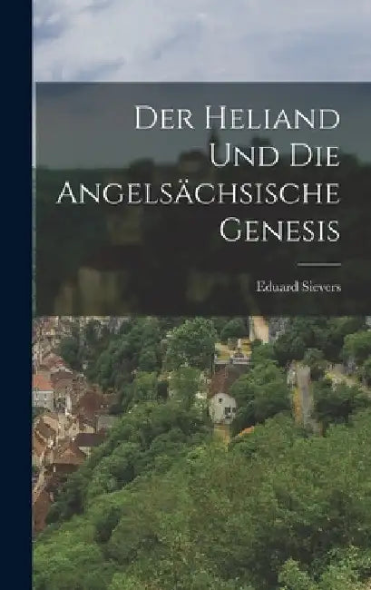 Der Heliand Und Die Angelsächsische Genesis by Eduard Sievers