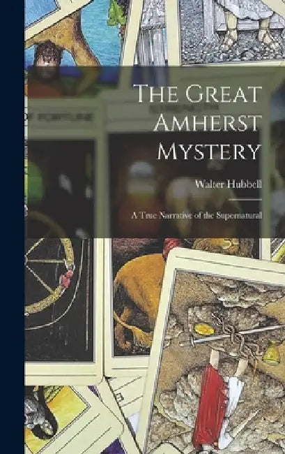 The Great Amherst Mystery: A True Narrative of the Supernatural by Walter Hubbell