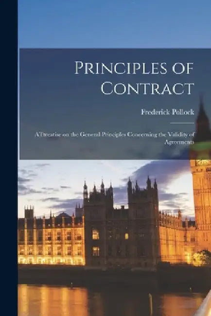 Principles of Contract: ATtreatise on the General Principles Concerning the Validity of Agreements by Frederick Pollock
