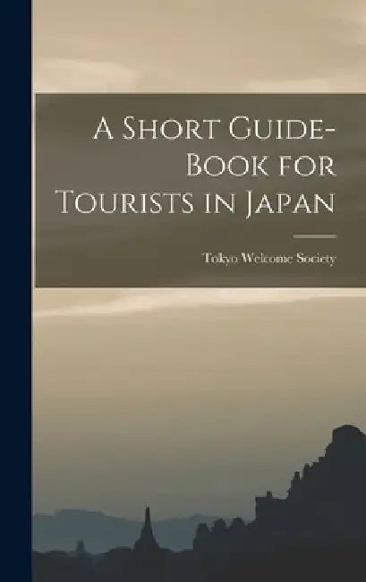 A Short Guide-Book for Tourists in Japan by Tokyo Welcome Society