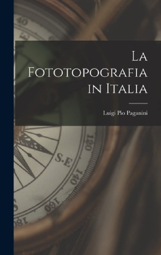 La Fototopografia in Italia by Luigi Pio Paganini