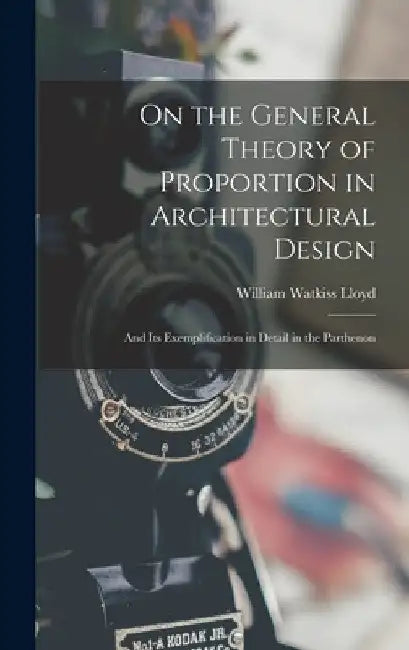 On the General Theory of Proportion in Architectural Design: And Its Exemplification in Detail in the Parthenon by William Watkiss Lloyd
