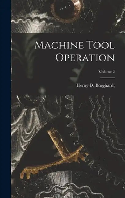 Machine Tool Operation; Volume 2 by Henry D. Burghardt