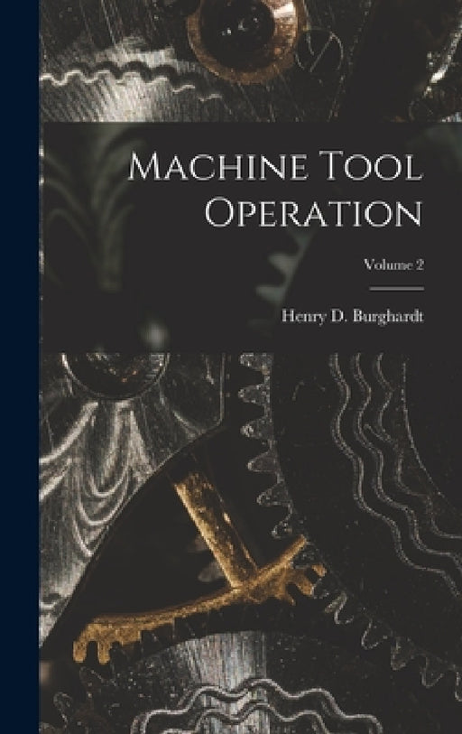 Machine Tool Operation; Volume 2 by Henry D. Burghardt
