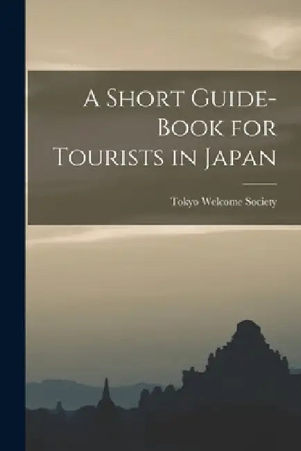 A Short Guide-Book for Tourists in Japan by Tokyo Welcome Society