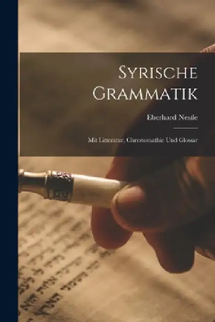 Syrische Grammatik: Mit Litteratur, Chrestomathie Und Glossar by Eberhard Nestle
