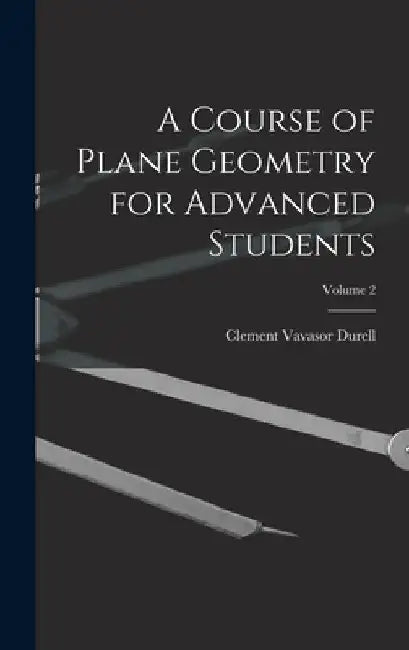 A Course of Plane Geometry for Advanced Students; Volume 2 by Clement Vavasor Durell