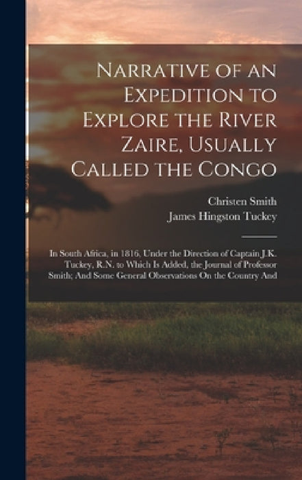 Narrative of an Expedition to Explore the River Zaire, Usually Called the Congo: In South Africa, in 1816, Under the Direction of Captain J.K. Tuckey, by James Hingston Tuckey, Christen Smith