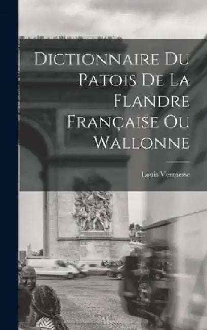 Dictionnaire Du Patois De La Flandre Française Ou Wallonne by Louis Vermesse