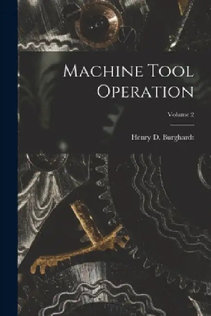 Machine Tool Operation; Volume 2 by Henry D. Burghardt