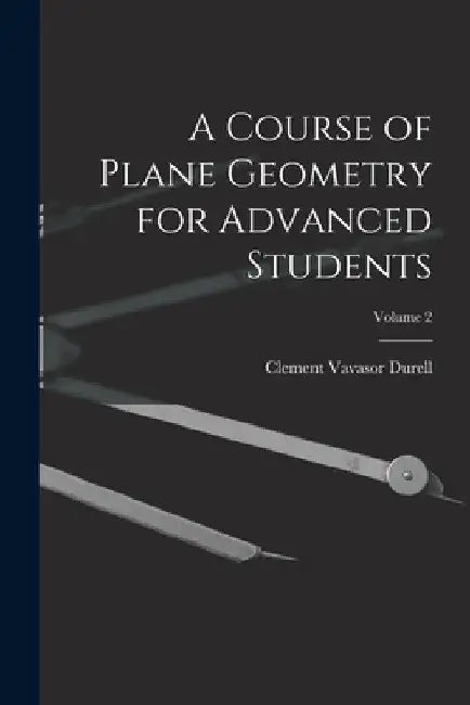 A Course of Plane Geometry for Advanced Students; Volume 2 by Clement Vavasor Durell