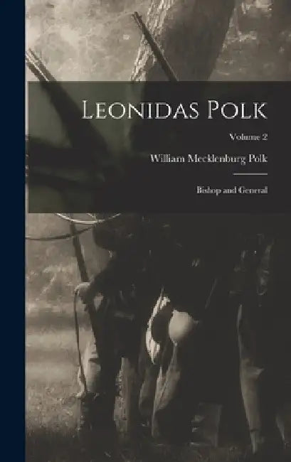 Leonidas Polk: Bishop and General; Volume 2 by William Mecklenburg Polk