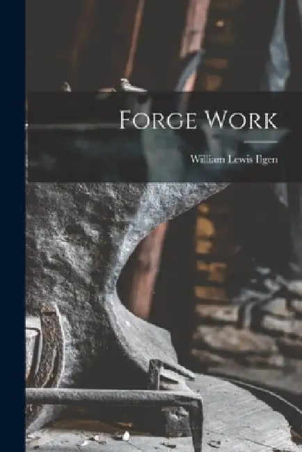 Forge Work by William Lewis Ilgen