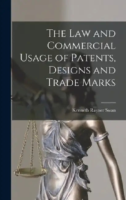 The Law and Commercial Usage of Patents, Designs and Trade Marks by Kenneth Rayner Swan