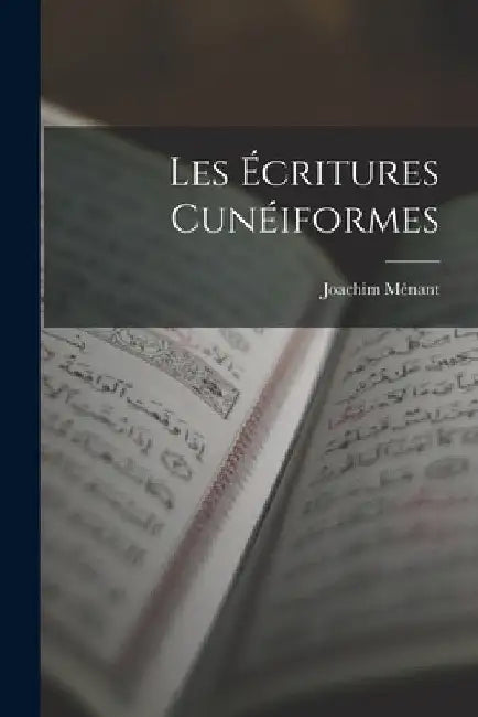 Les Écritures Cunéiformes by Joachim Ménant