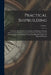 Practical Shipbuilding: A Treatise On the Structural Design and Building of Modern Steel Vessels; the Work of Construction, From the Making of by Anonymous