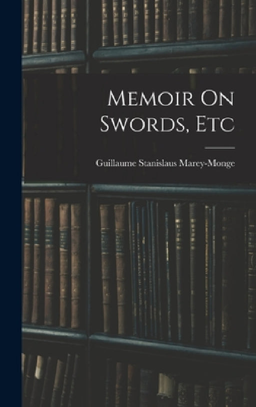Memoir On Swords, Etc by Guillaume Stanislaus Marey-Monge