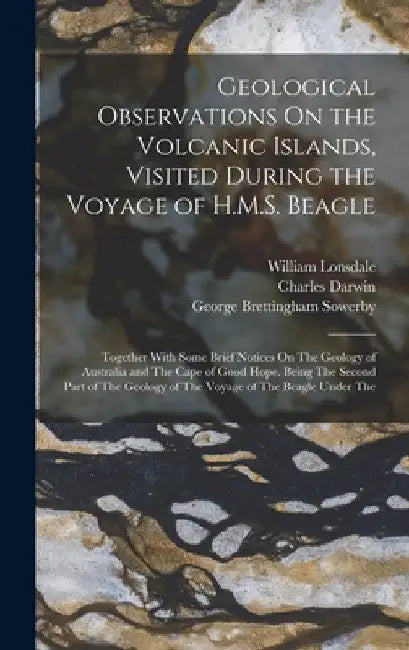 Geological Observations On the Volcanic Islands, Visited During the Voyage of H.M.S. Beagle: Together With Some Brief Notices On The Geology of Austra by Charles Darwin