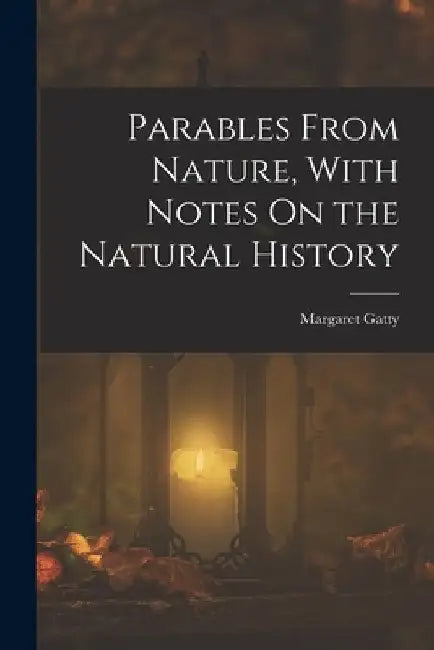 Parables From Nature, With Notes On the Natural History by Margaret Gatty