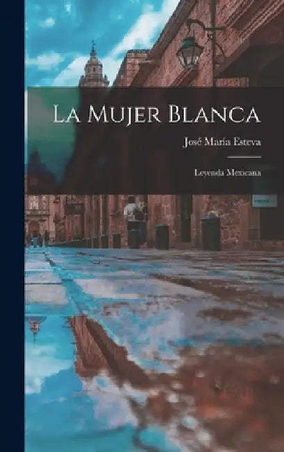 La Mujer Blanca: Leyenda Mexicana by José María Esteva