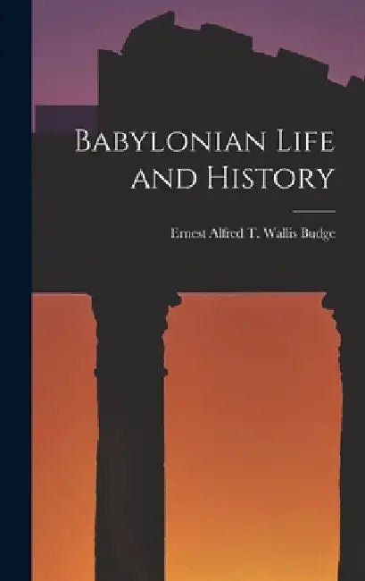 Babylonian Life and History by Ernest Alfred T. Wallis Budge