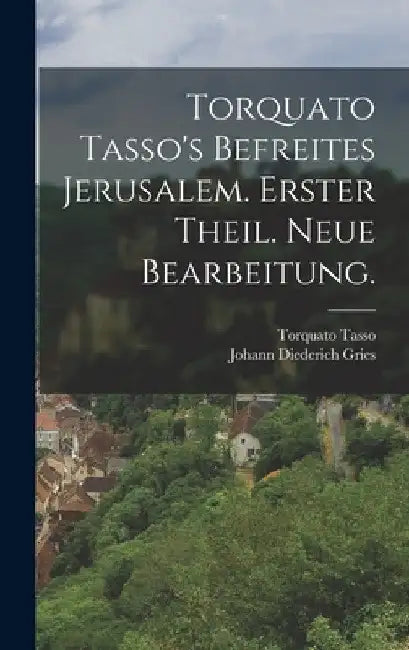 Torquato Tasso's befreites Jerusalem. Erster Theil. Neue Bearbeitung. by Torquato Tasso