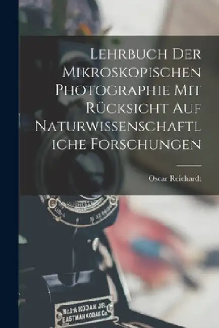 Lehrbuch der Mikroskopischen Photographie mit Rücksicht auf naturwissenschaftliche Forschungen by Oscar Reichardt