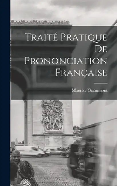 Traité Pratique De Prononciation Française by Maurice Grammont