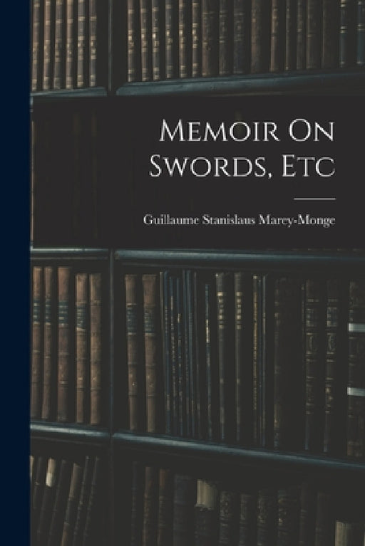 Memoir On Swords, Etc by Guillaume Stanislaus Marey-Monge