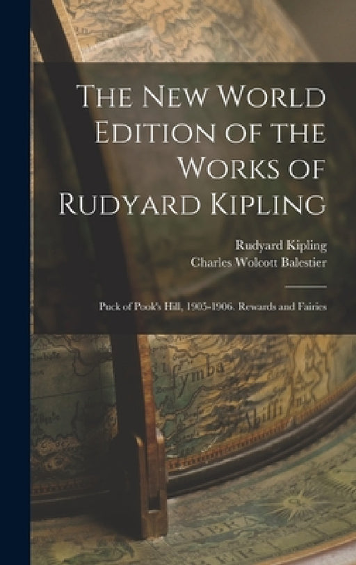 The New World Edition of the Works of Rudyard Kipling: Puck of Pook's Hill, 1905-1906. Rewards and Fairies by Rudyard Kipling, Charles Wolcott Balestier