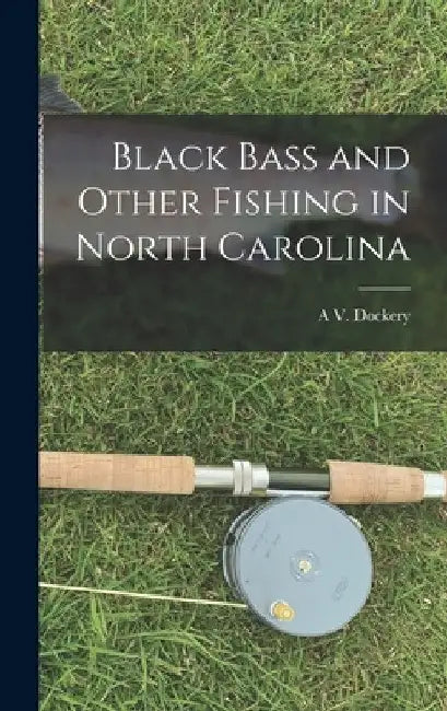 Black Bass and Other Fishing in North Carolina by A. V. Dockery