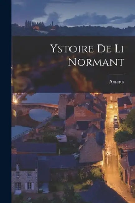 Ystoire De Li Normant by Amatus