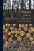 Timber: A Comprehensive Study of Wood in All Its Aspects, Commercial and Botanical, Showing the Different Applications and Use by Paul Charpentier