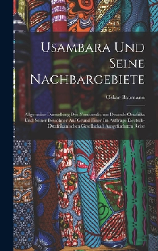 Usambara Und Seine Nachbargebiete: Allgemeine Darstellung Des Nordoestlichen Deutsch-Ostafrika Und Seiner Bewohner Auf Grund Einer Im Auftrage Deutsch by Oskar Baumann