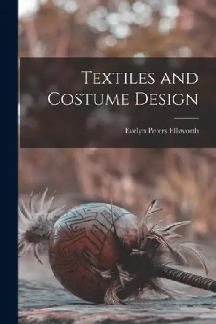 Textiles and Costume Design by Evelyn Peters Ellsworth
