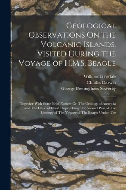 Geological Observations On the Volcanic Islands, Visited During the Voyage of H.M.S. Beagle: Together With Some Brief Notices On The Geology of Austra by Charles Darwin