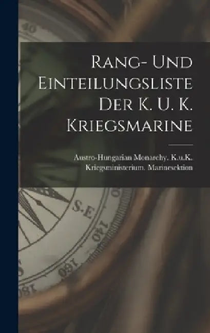 Rang- Und Einteilungsliste Der K. U. K. Kriegsmarine by Austro-Hungarian Monarchy K U K Kri
