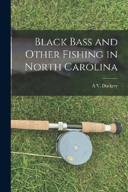 Black Bass and Other Fishing in North Carolina by A. V. Dockery