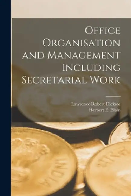 Office Organisation and Management Including Secretarial Work by Lawrence Robert Dicksee