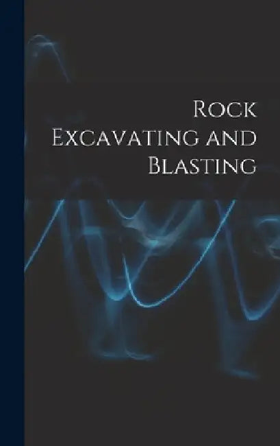 Rock Excavating and Blasting by Anonymous