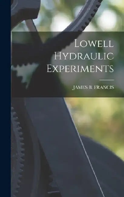 Lowell Hydraulic Experiments by James B. Francis