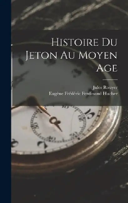 Histoire Du Jeton Au Moyen Age by Eugène Frédéric Ferdinand Hucher