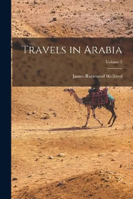 Travels in Arabia; Volume 2 by James Raymond Wellsted