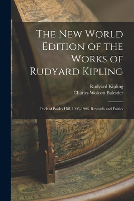 The New World Edition of the Works of Rudyard Kipling: Puck of Pook's Hill, 1905-1906. Rewards and Fairies by Rudyard Kipling, Charles Wolcott Balestier