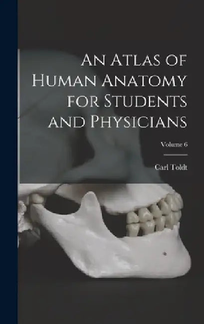 An Atlas of Human Anatomy for Students and Physicians; Volume 6 by Carl Toldt