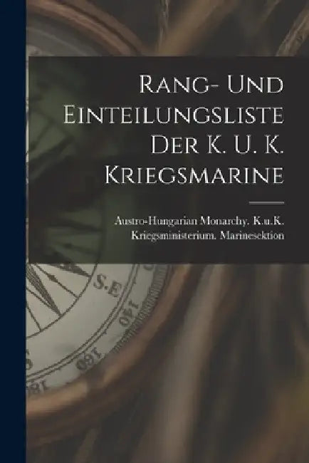 Rang- Und Einteilungsliste Der K. U. K. Kriegsmarine by Austro-Hungarian Monarchy K U K Kri