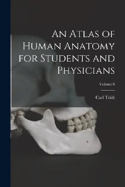 An Atlas of Human Anatomy for Students and Physicians; Volume 6 by Carl Toldt